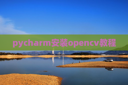 pycharm安装opencv教程 pycharm安装opencv教程